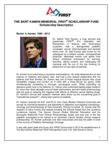 THE BART KAMEN MEMORIAL FIRST® SCHOLARSHIP FUND Scholarship Description Barton A. Kamen, [removed]Dr. Barton Aron Kamen, a long tenured and passionate FIRST® (For Inspiration and Recognition of Science and Technolog