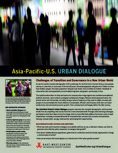 Asia-Pacific-U.S. URBAN DIALOGUE Challenges of Transition and Governance in a New Urban World Across the world a massive demographic shift is underway. For the first time in human history, more people now live in cities 