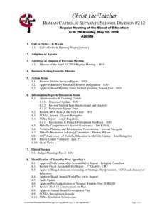 Christ the Teacher ROMAN CATHOLIC SEPARATE SCHOOL DIVISION #212 Regular Meeting of the Board of Education 6:30 PM Monday, May 12, 2014 Agenda 1. Call to Order – 6:30 p.m.