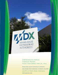COMPREHENSIVE ANNUAL FINANCIAL REPORT FISCAL YEAR ENDED JUNE 30, 2013 MIAMI‐DADE COUNTY EXPRESSWAY AUTHORITY D/B/A MIAMI‐DADE EXPRESSWAY AUTHORITY AND MDX 3790 NW 21ST STREET / MIAMI, FLORIDA 33142
