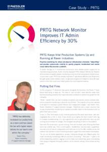 Case Study – PRTG  PRTG Network Monitor Improves IT Admin Efficiency by 30% PRTG Keeps Vital Production Systems Up and
