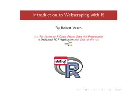 Introduction to Webscraping with R By Robert Vesco >> For Access to R Code, Please Open this Presentation in Dedicated PDF Application and Click on Pin <<  Outline