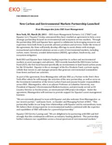 FOR IMMEDIATE RELEASE  New Carbon and Environmental Markets Partnership Launched Eron Bloomgarden Joins EKO Asset Management New York, NY, March 28, [removed]EKO Asset Management Partners, LLC (“EKO”) and Equator LLC 