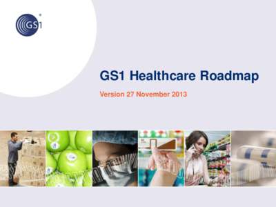 GS1 Healthcare Roadmap Version 27 November 2013 AIDC Application Standards Objective: develop global standards for the automatic identification and data capture for Healthcare products at all packaging levels