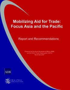 Mobilizing Aid for Trade: Focus Asia and the Pacific Report and Recommendations Prepared by the Asian Development Bank (ADB) and the World Trade Organization (WTO)