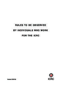 RULES TO BE OBSERVED BY INDIVIDUALS WHO WORK FOR THE ICRC Version[removed]