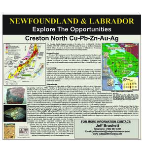 NEWFOUNDLAND & LABRADOR Explore The Opportunities Creston North Cu-Pb-Zn-Au-Ag The Creston North Property consists of 46 claims (Lic. #s 16666M, 19018M, 19396M, 19680M, 19681M and 19401M) on the SE coast of the Burin Pen