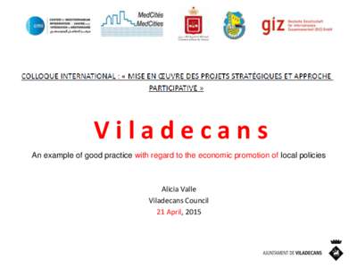 Viladecans An example of good practice with regard to the economic promotion of local policies Alicia Valle Viladecans Council 21 April, 2015