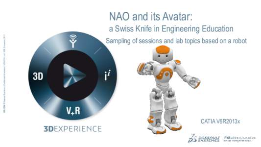 NAO and its Avatar: 3DS.COM © Dassault Systèmes | Confidential Information | [removed] | ref.: 3DS_Document_2012 a Swiss Knife in Engineering Education Sampling of sessions and lab topics based on a robot