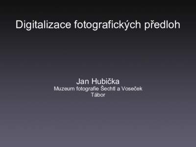 Digitalizace fotografických předloh  Jan Hubička Muzeum fotografie Šechtl a Voseček Tábor