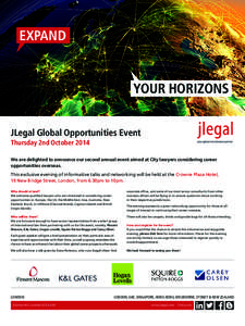 EXPAND  YOUR HORIZONS JLegal Global Opportunities Event Thursday 2nd October 2014 We are delighted to announce our second annual event aimed at City lawyers considering career