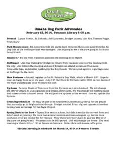 Omaha Dog Park Advocates February 12, 2014, Swanson Library 6:00 p.m. Present – Lynne Newlin, Ed Sirkoski, Jeff Lonowski, Bridget Jansen, Jim Kee, Therese Pogge, Trish Clary Park Maintenance: Bill Anderson with the par