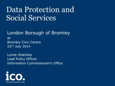 Data Protection and Social Services London Borough of Bromley at Bromley Civic Centre 22nd July 2014