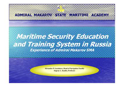 ADMIRAL MAKAROV STATE MARITIME ACADEMY  Maritime Security Education and Training System in Russia Experience of Admiral Makarov SMA