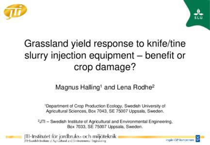 Grassland yield response to knife/tine slurry injection equipment – benefit or crop damage? Magnus Halling1 and Lena Rodhe2 1Department