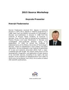2015 Source Workshop Keynote Presenter Henryk Fiedorowicz Henryk Fiedorowicz received M.S. degree in technical physics in 1975, Ph.D. degree in material engineering in 1989, both from the Military University of Technolog