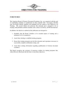 OBJECTIVES FOR TRAINING  FOREWORD The American Board of Forensic Document Examiners, Inc. was organized with the goal of establishing standards of qualification for this scientific field. In keeping with this goal, the B