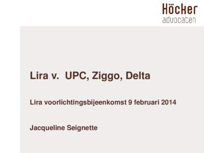 Lira v. UPC, Ziggo, Delta Lira voorlichtingsbijeenkomst 9 februari 2014 Jacqueline Seignette  Modelkabelovereenkomst 2007