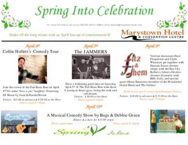 Spring Into Celebration For more information call us at[removed]or EMAIL US at [removed] Shake off the long winter with an April line-up of entertainment @  April 4th