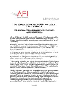 NEWS RELEASE TOM RICKMAN AND LYNZEE KLINGMAN JOIN FACULTY AT AFI CONSERVATORY LESLI LINKA GLATTER AND RON HUTCHINSON SLATED AS GUEST LECTURERS LOS ANGELES, April 10, 2007—American Film Institute (AFI) today announced t