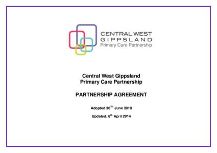 Central West Gippsland Primary Care Partnership PARTNERSHIP AGREEMENT Adopted 30TH June 2010 Updated: 8th April 2014