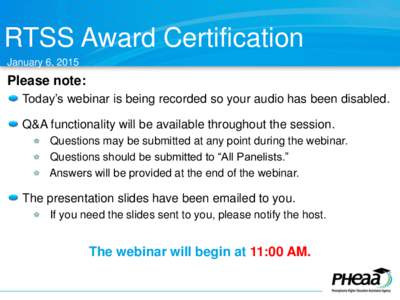 RTSS Award Certification January 6, 2015 Please note: Today’s webinar is being recorded so your audio has been disabled. Q&A functionality will be available throughout the session.