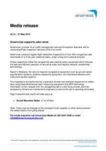 Media release 25/13 – 27 May 2013 Airservices supports safer skies Airservices, provider of air traffic management services throughout Australia, will be conducting Flight Inspection Services (FIS) this month.