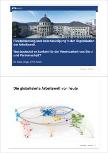 Flexibilisierung und Beschleunigung in der Organisation der Arbeitswelt. Was bedeutet es konkret für die Vereinbarkeit von Beruf und Partnerschaft? Dr. Dana Unger, ETH Zürich Dana Unger |  |