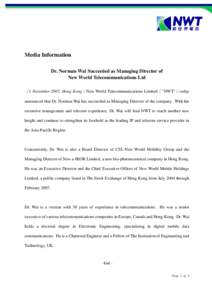 Media Information Dr. Norman Wai Succeeded as Managing Director of New World Telecommunications Ltd （1 November 2007, Hong Kong）New World Telecommunications Limited（”NWT”）today announced that Dr. Norman Wai h