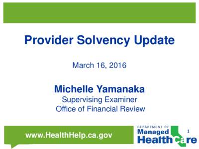 Provider Solvency Update March 16, 2016 Michelle Yamanaka Supervising Examiner Office of Financial Review