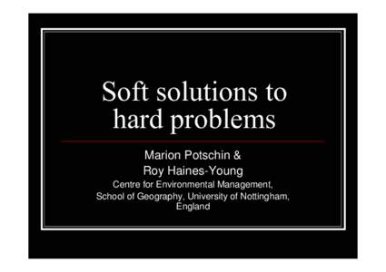 Soft solutions to hard problems Marion Potschin & Roy Haines-Young Centre for Environmental Management, School of Geography, University of Nottingham,