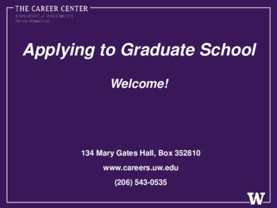 Applying to Graduate School Welcome! 134 Mary Gates Hall, Box[removed]www.careers.uw.edu