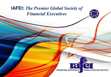 IAFEI: The Premier Global Society of Financial Executives IAFEI : the worldwide Association of National Financial Executives Institutes