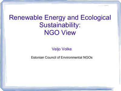 Renewable Energy and Ecological Sustainability: NGO View Veljo Volke Estonian Council of Environmental NGOs