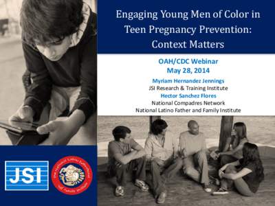 Engaging Young Men of Color in Teen Pregnancy Prevention: Context Matters OAH/CDC Webinar May 28, 2014