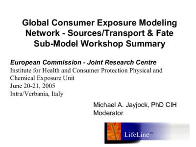 Global Consumer Exposure Modeling  Network ­ Sources/Transport & Fate  Sub­Model Workshop Summary  European Commission ­ Joint Research Centre  Institute for Health and Consumer Protection Phys