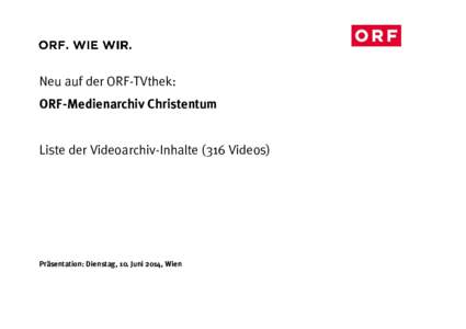 Neu auf der ORF-TVthek: ORF-Medienarchiv Christentum Liste der Videoarchiv-Inhalte (316 Videos)  Präsentation: Dienstag, 10. Juni 2014, Wien