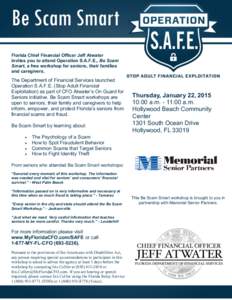 Florida Chief Financial Officer Jeff Atwater invites you to attend Operation S.A.F.E., Be Scam Smart, a free workshop for seniors, their families and caregivers.  The Department of Financial Services launched