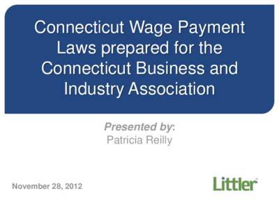 Connecticut Wage Payment Laws prepared for the Connecticut Business and Industry Association Presented by: Patricia Reilly