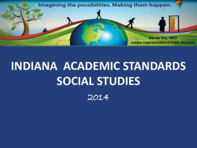 Glenda Ritz, NBCT Indiana Superintendent of Public Education INDIANA ACADEMIC STANDARDS SOCIAL STUDIES 2014