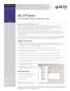 WS_FTP Server The Smarter Way to Transfer Files Datasheet Ipswitch WS_FTP Server 5.0 WS_FTP Server 5.0 is a fully featured, easy-to-administer and easy-to-use FTP server. WS_FTP