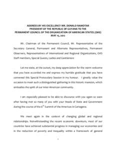 ADDRESS BY HIS EXCELLENCY MR. DONALD RAMOTAR PRESIDENT OF THE REPUBLIC OF GUYANA TO THE PERMANENT COUNCIL OF THE ORGANIZATION OF AMERICAN STATES (OAS) MAY 15, 2012 Mr. Chairman of the Permanent Council, Mr. Representativ