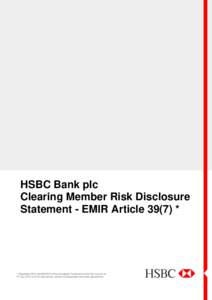 HSBC Bank plc Clearing Member Risk Disclosure Statement - EMIR Article 39(7) * * Regulation (EU) Noof the European Parliament and of the Council of 4th July 2012 on OTC derivatives, central counterparties and t