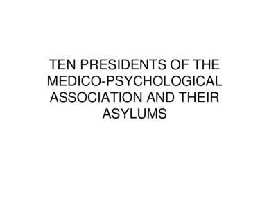 TEN PRESIDENTS OF THE MEDICO-PSYCHOLOGICAL ASSOCIATION AND THEIR ASYLUMS  John Conolly MD DCL