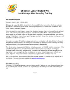 $1 Million Lottery Instant Win Has Chicago Man Jumping For Joy For Immediate Release Contact: Jovanna Levy[removed]Chicago, IL – June 26, 2012 – Urooj Khan is the newest $1 million winner from the Illinois Lotte