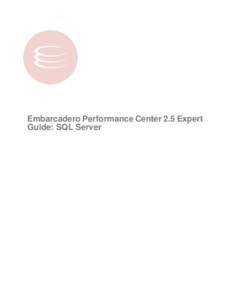 Embarcadero Performance Center 2.5 Expert Guide: SQL Server Copyright © [removed]Embarcadero Technologies, Inc. Embarcadero Technologies, Inc. 100 California Street, 12th Floor