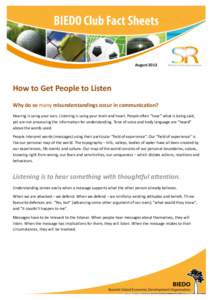 AugustHow to Get People to Listen Why do so many misunderstandings occur in communication? Hearing is using your ears. Listening is using your brain and heart. People often “hear” what is being said, yet are n