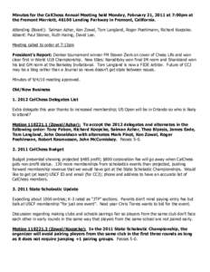 Minutes for the CalChess Annual Meeting held Monday, February 21, 2011 at 7:00pm at the Fremont Marriott, 46100 Landing Parkway in Fremont, California. Attending (Board): Salman Azhar, Ken Zowal, Tom Langland, Roger Poeh