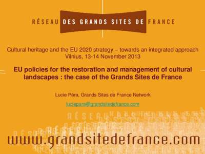 Cultural heritage and the EU 2020 strategy – towards an integrated approach Vilnius, 13-14 November 2013 EU policies for the restoration and management of cultural landscapes : the case of the Grands Sites de France Lu