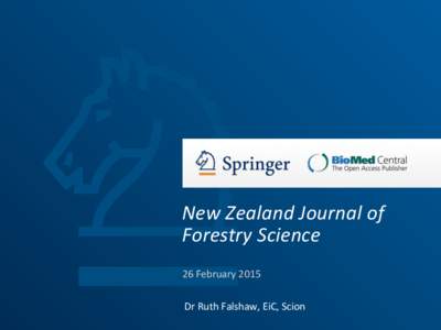 New	
  Zealand	
  Journal	
  of	
   Forestry	
  Science	
   26	
  February	
  2015	
   Dr	
  Ruth	
  Falshaw,	
  EiC,	
  Scion	
    About	
  the	
  Journal	
  	
  	
  